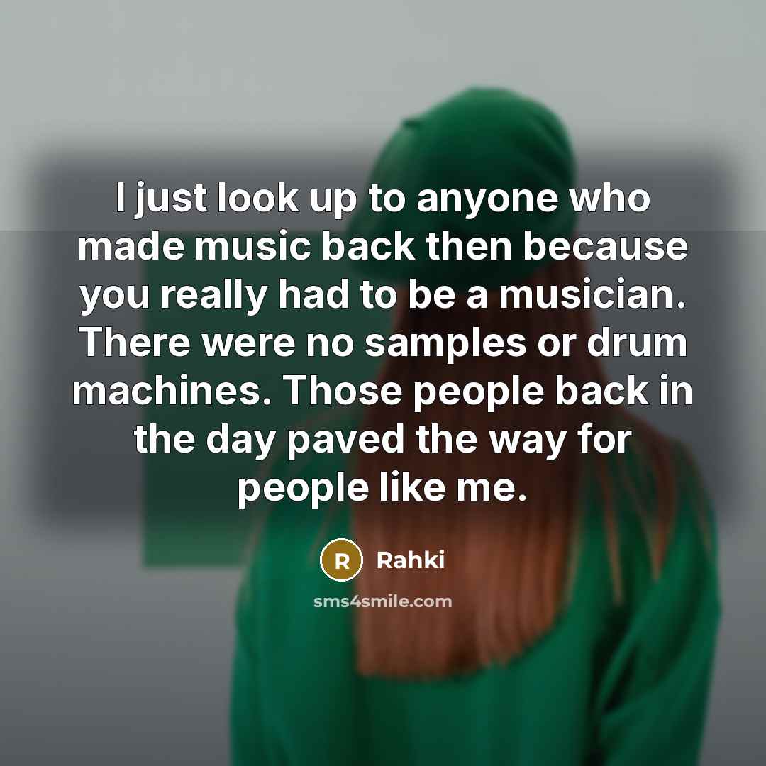 “I just look up to anyone who made music back…” quote by Rahki