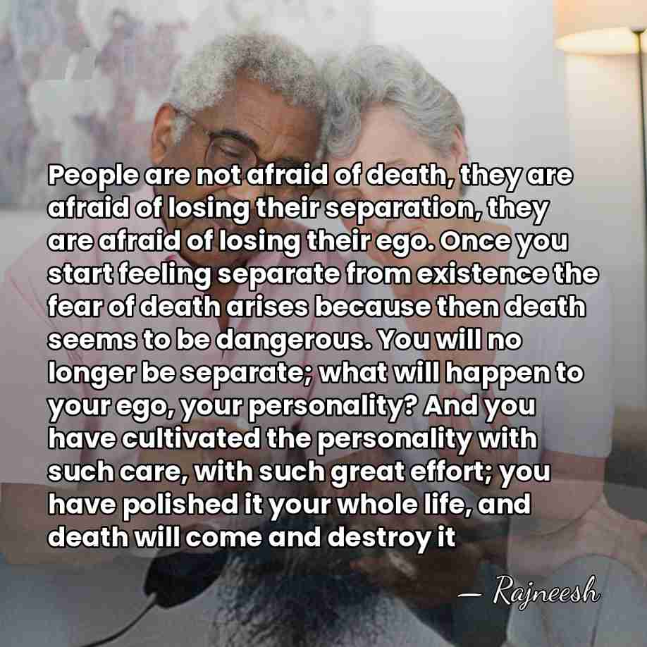 People are not afraid of death, they are afraid of losing their&hellip; - Rajneesh