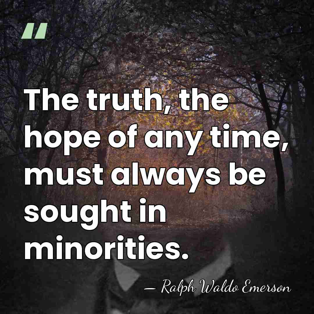 The truth, the hope of any time, must always be sought in&hellip; - Ralph Waldo Emerson