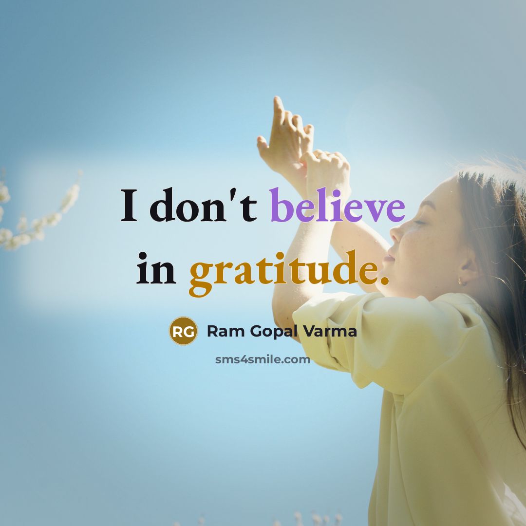 “I don't believe in gratitude.…” quote by Ram Gopal Varma