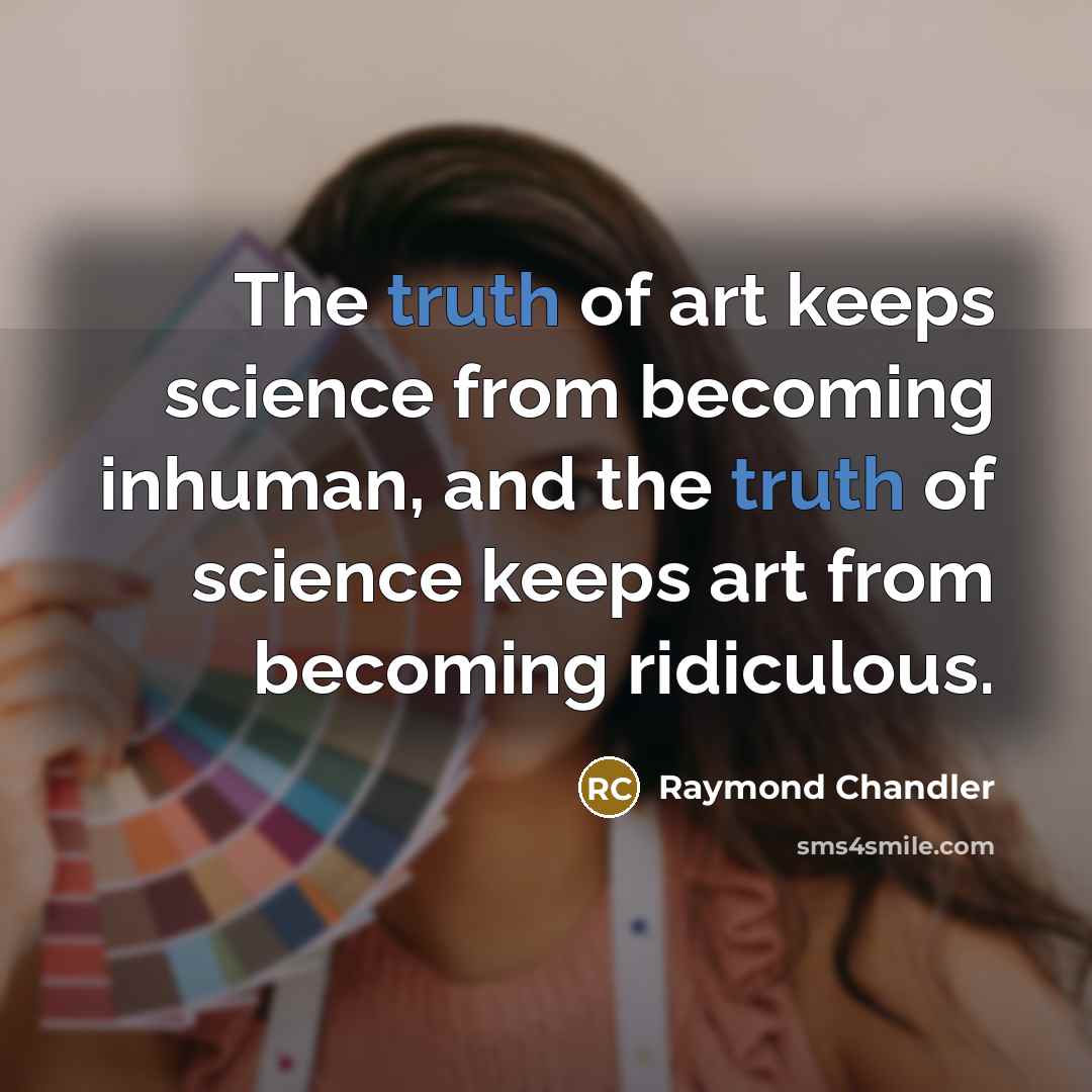 “The truth of art keeps science from becoming inhuman, and…” quote by Raymond Chandler