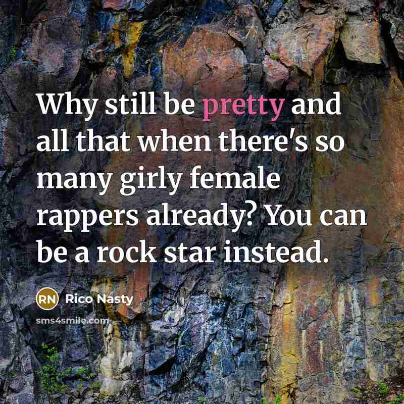 “Why still be pretty and all that when there's so many girly female rappers already? You can be a rock star instead.” quote by Rico Nasty
