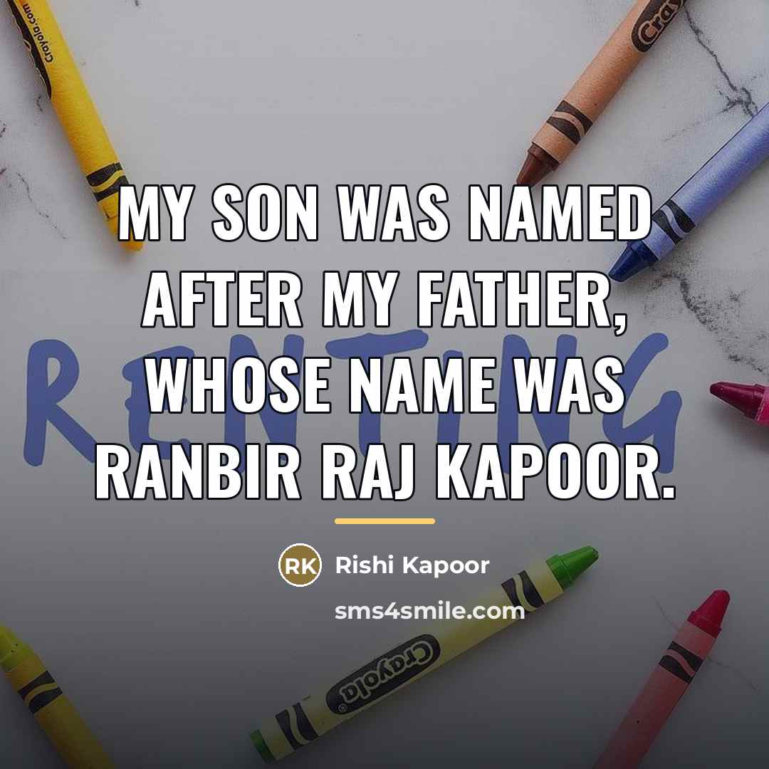 “My son was named after my father, whose name was…” quote by Rishi Kapoor