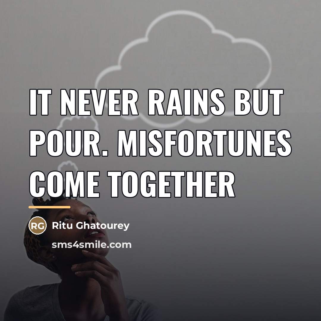 “It never rains but pour. Misfortunes come together…” quote by Ritu Ghatourey