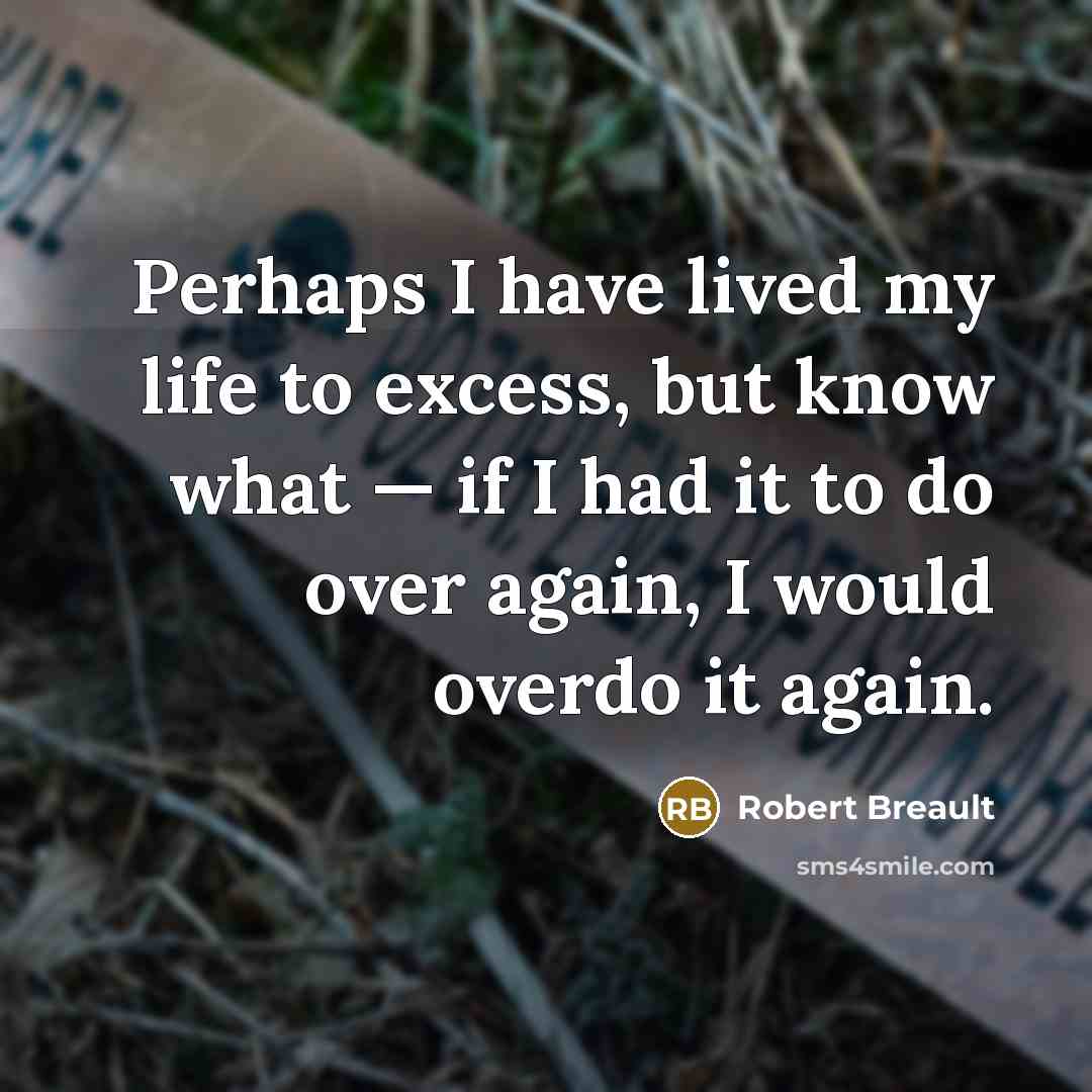 “Perhaps I have lived my life to excess, but know…” quote by Robert Breault