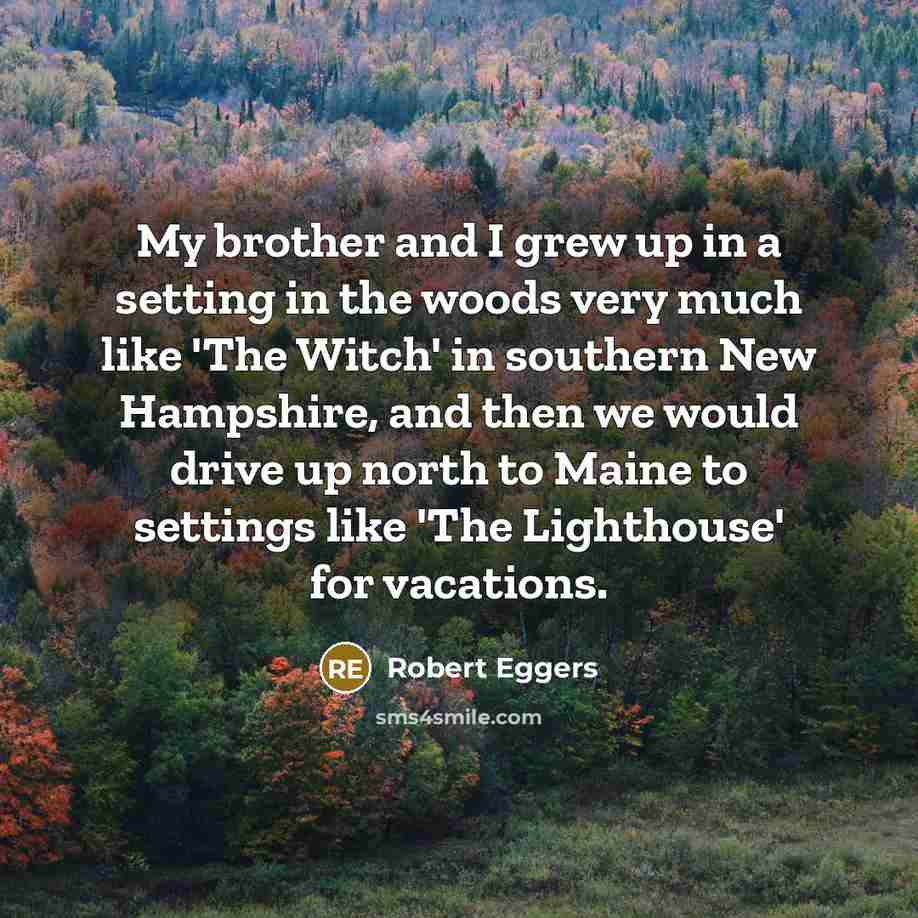 “My brother and I grew up in a setting in…” quote by Robert Eggers