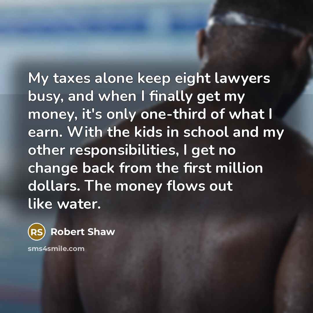 “My taxes alone keep eight lawyers busy, and when I…” quote by Robert Shaw