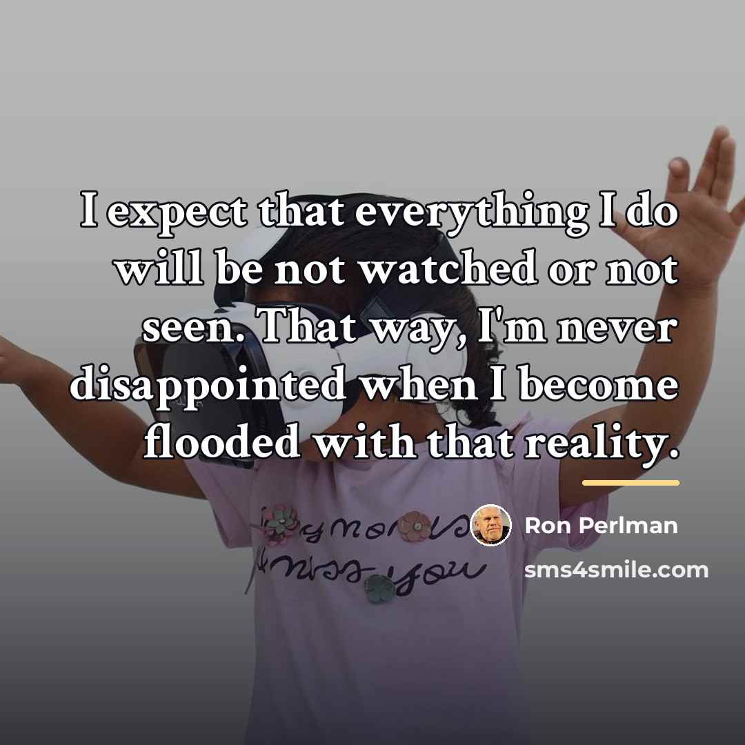 “I expect that everything I do will be not watched…” quote by Ron Perlman