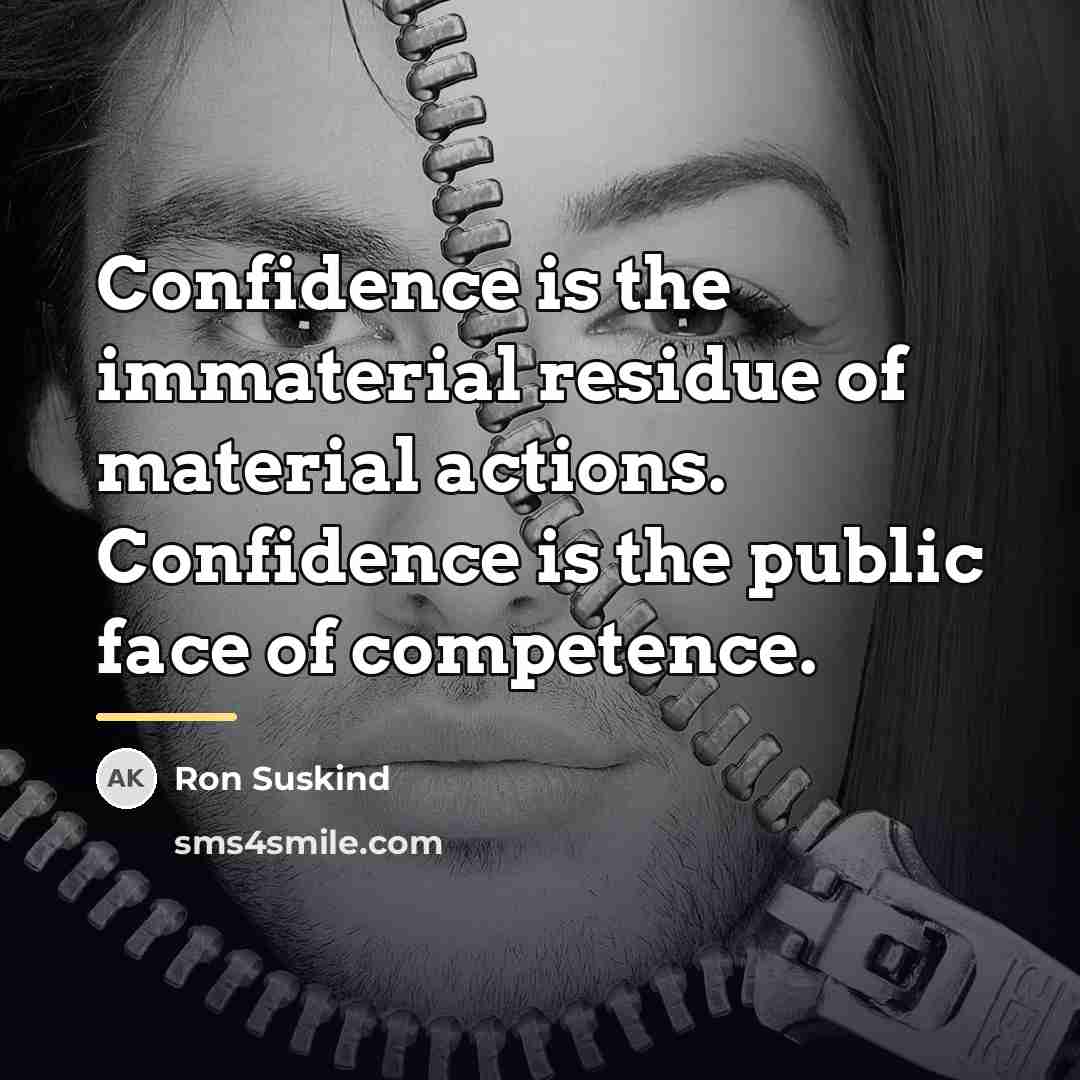 “Confidence is the immaterial residue of material actions. Confidence is…” quote by Ron Suskind