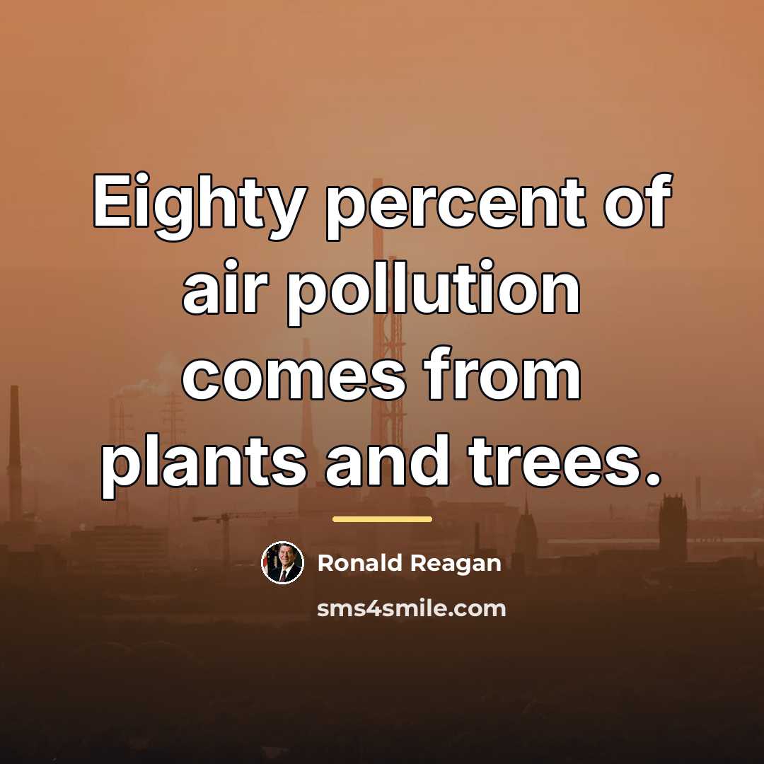 “Eighty percent of air pollution comes from plants and trees.…” quote by Ronald Reagan