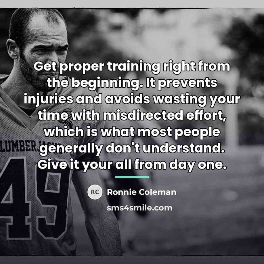 “Get proper training right from the beginning. It prevents injuries…” quote by Ronnie Coleman