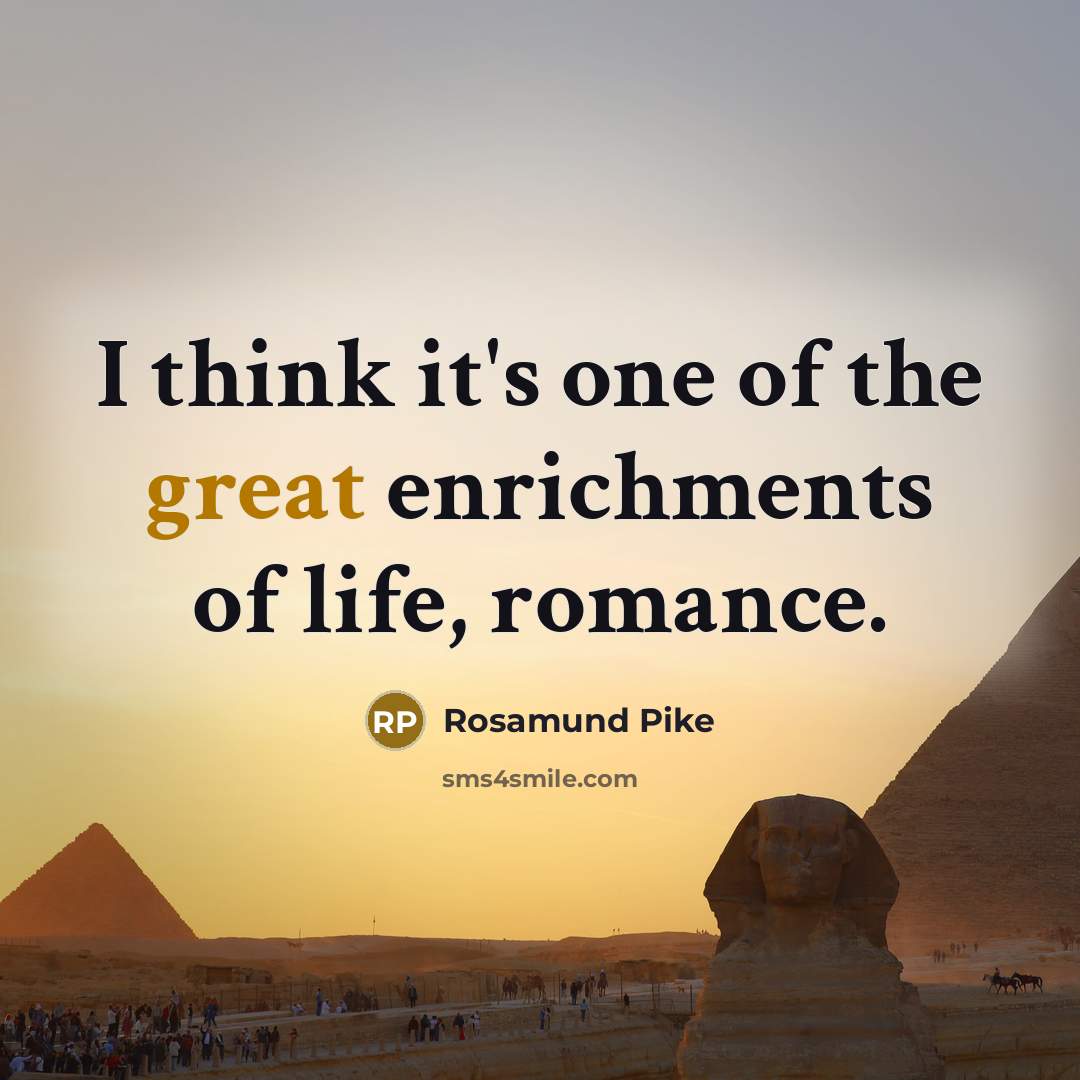 “I think it's one of the great enrichments of life,…” quote by Rosamund Pike