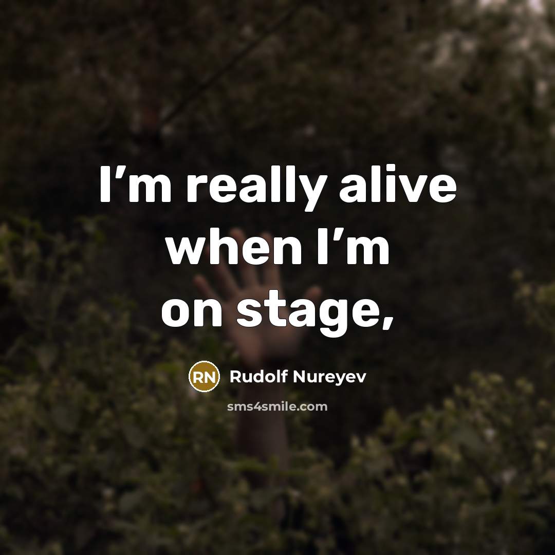“I’m really alive when I’m on stage,…” quote by Rudolf Nureyev