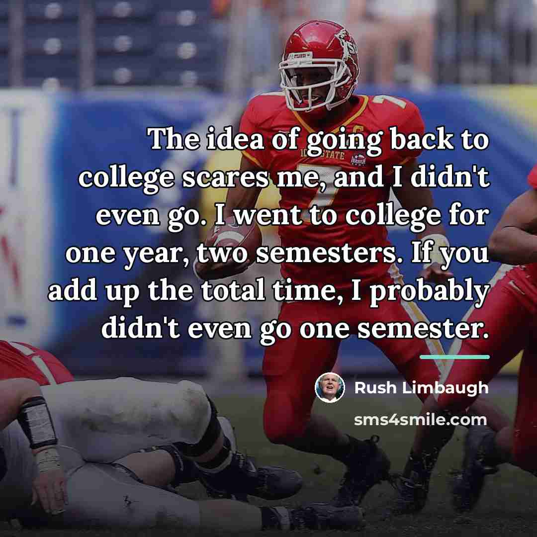 “The idea of going back to college scares me, and…” quote by Rush Limbaugh