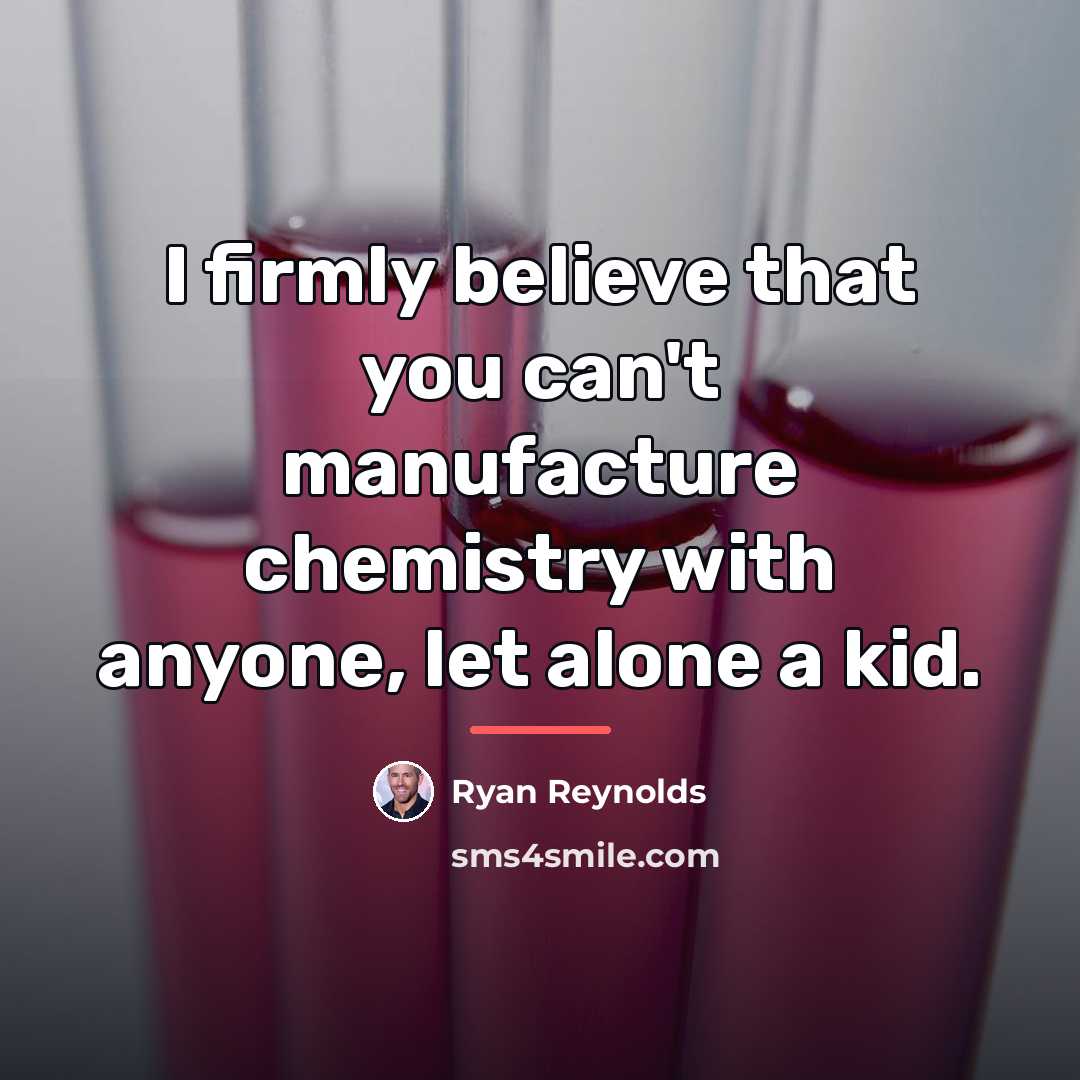 “I firmly believe that you can't manufacture chemistry with anyone,…” quote by Ryan Reynolds