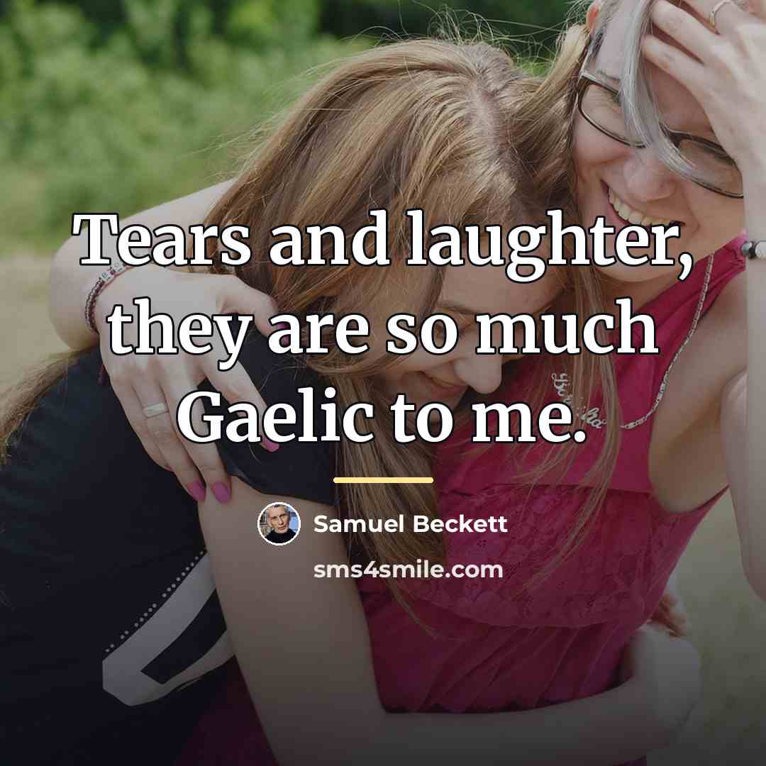 “Tears and laughter, they are so much Gaelic to me.…” quote by Samuel Beckett