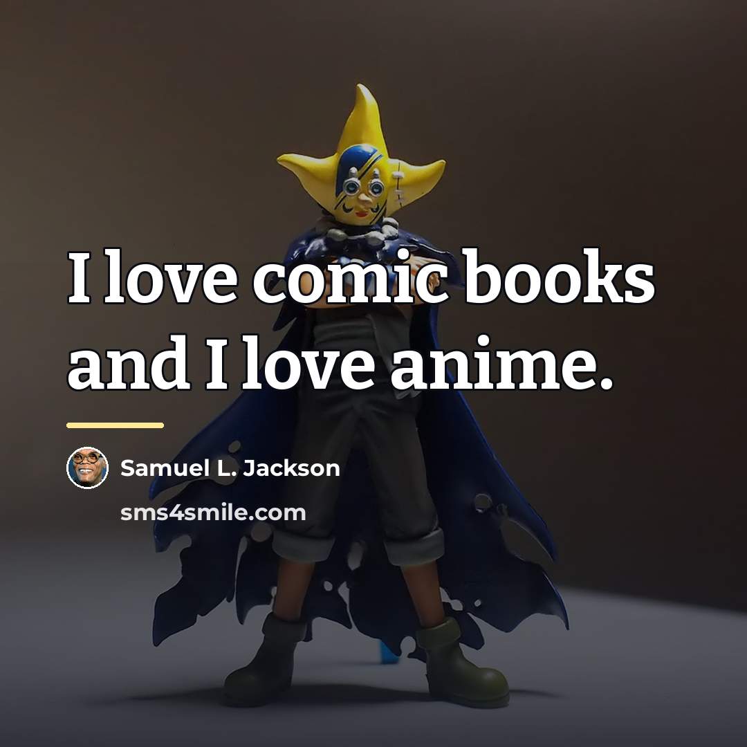 “I love comic books and I love anime.…” quote by Samuel L. Jackson