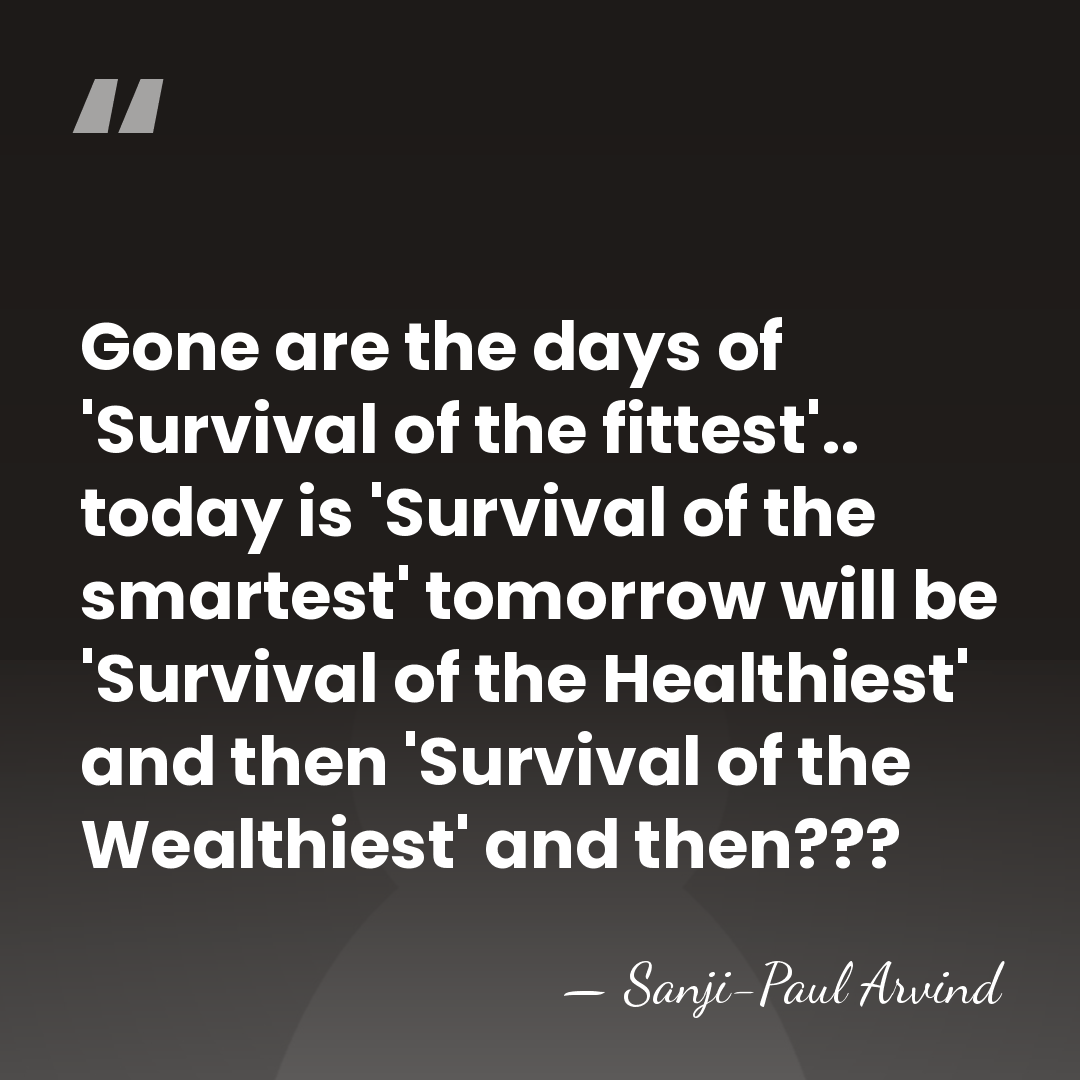 Gone are the days of 'Survival of the fittest'.. today is 'Survival&hellip; - Sanji-Paul Arvind