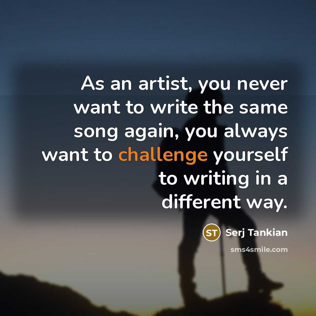 “As an artist, you never want to write the same…” quote by Serj Tankian