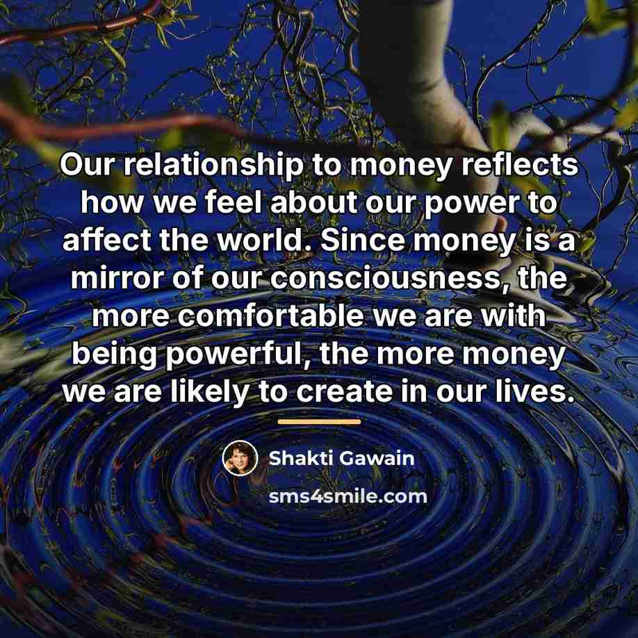 “Our relationship to money reflects how we feel about our…” quote by Shakti Gawain