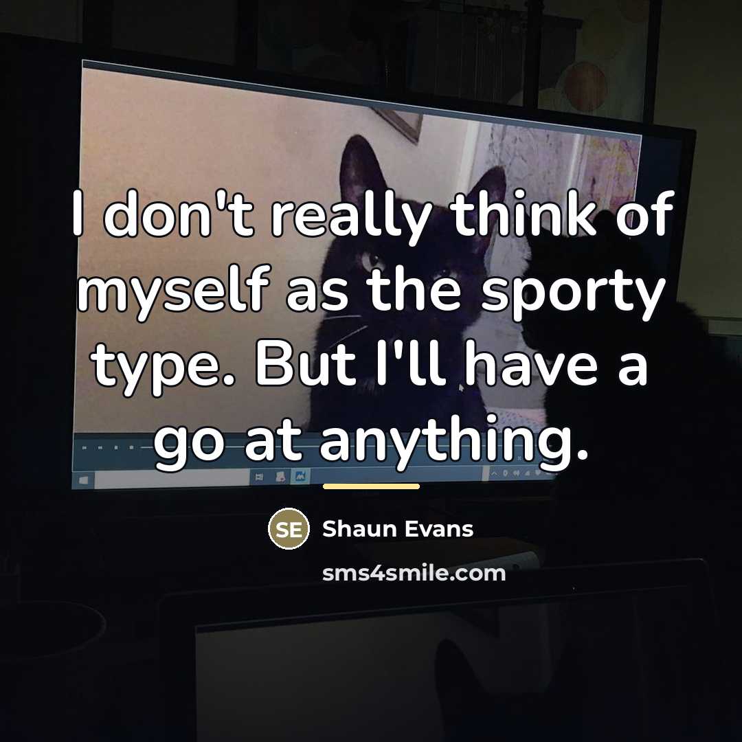 “I don't really think of myself as the sporty type.…” quote by Shaun Evans