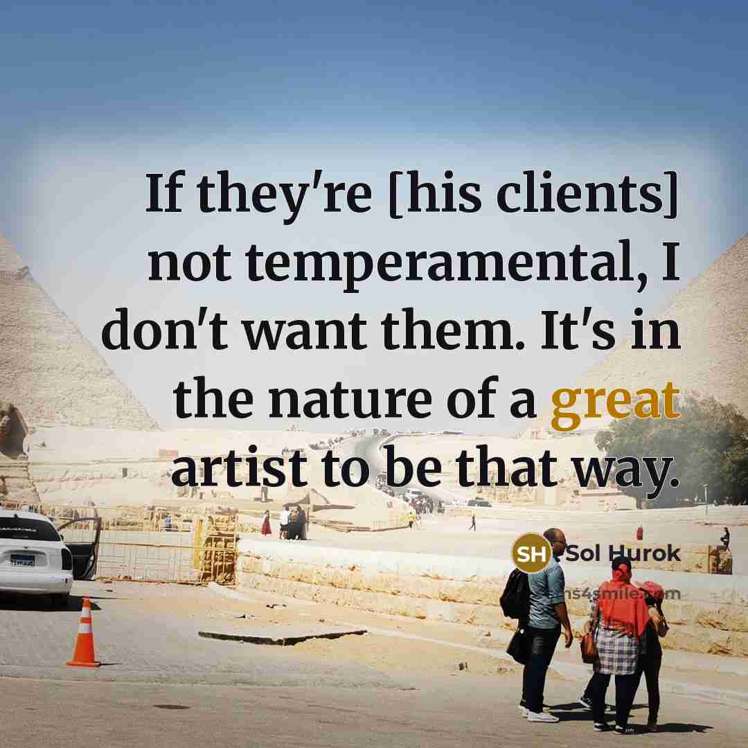 “If they're [his clients] not temperamental, I don't want them.…” quote by Sol Hurok