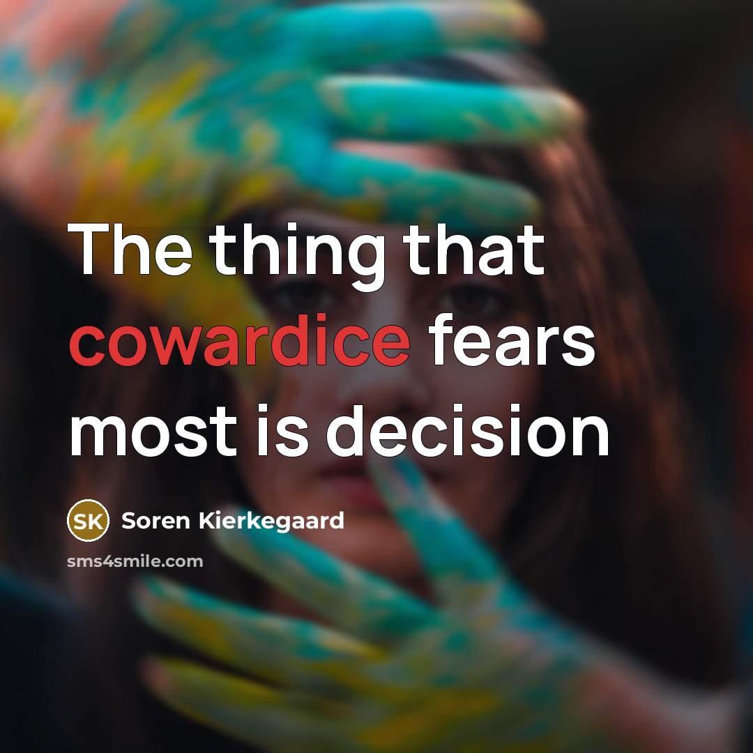 “The thing that cowardice fears most is decision…” quote by Soren Kierkegaard
