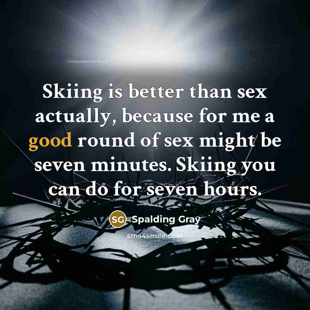 “Skiing is better than sex actually, because for me a…” quote by Spalding Gray