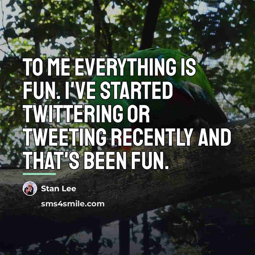 “To me everything is fun. I've started Twittering or tweeting…” quote by Stan Lee