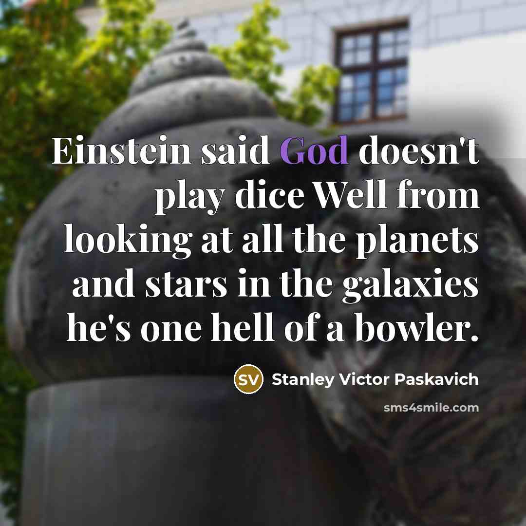 “Einstein said God doesn't play dice Well from looking at…” quote by Stanley Victor Paskavich