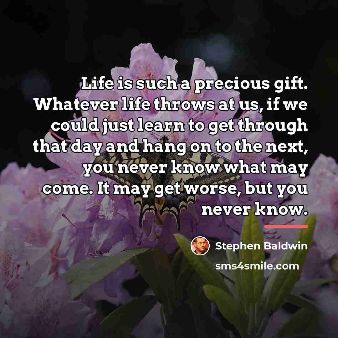“Life is such a precious gift. Whatever life throws at…” quote by Stephen Baldwin