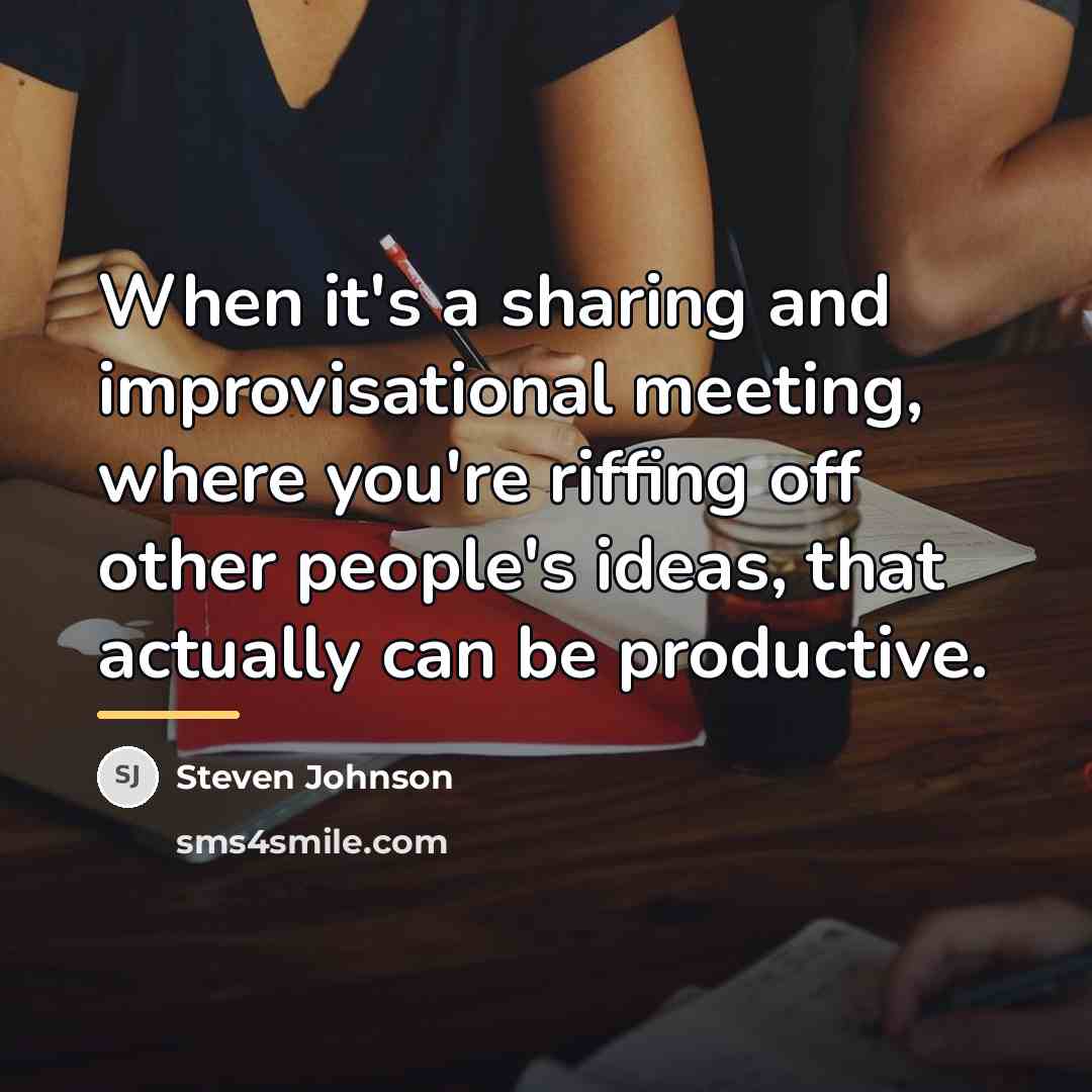 “When it's a sharing and improvisational meeting, where you're riffing…” quote by Steven Johnson