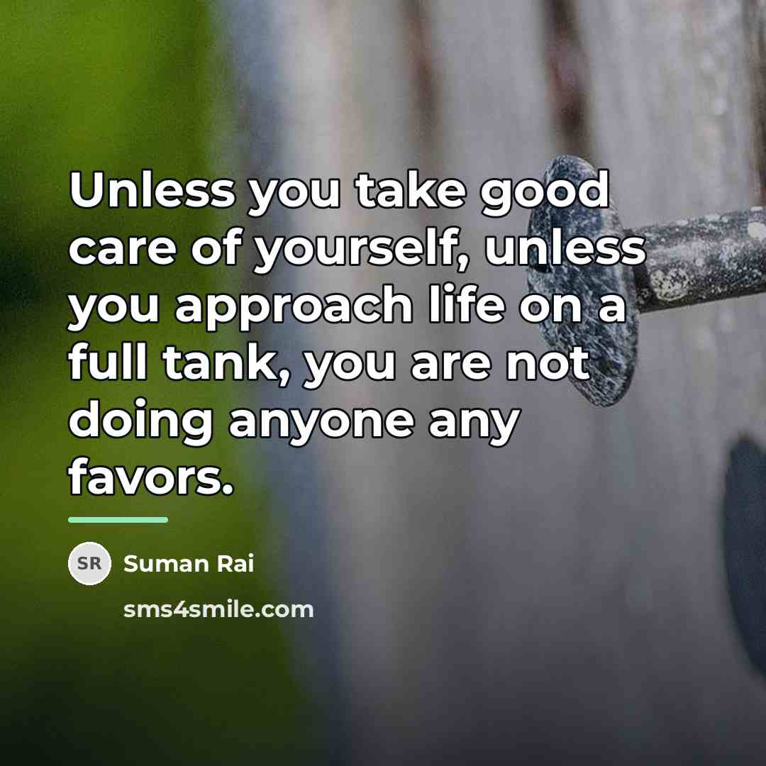 “Unless you take good care of yourself, unless you approach…” quote by Suman Rai