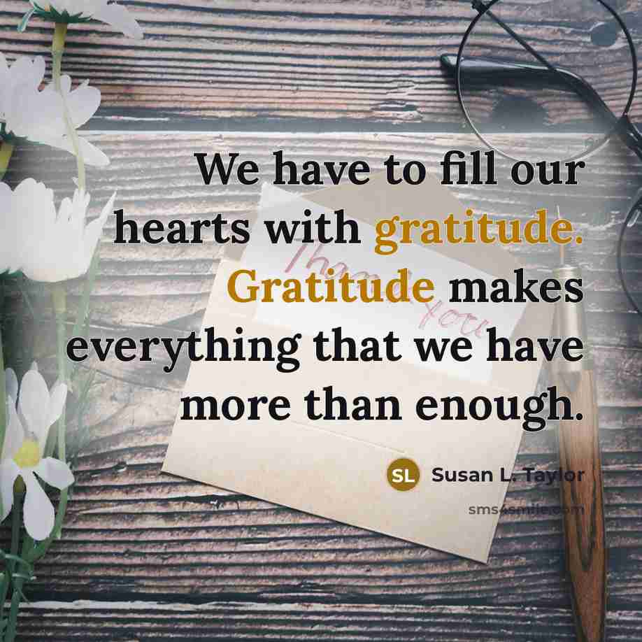 “We have to fill our hearts with gratitude. Gratitude makes…” quote by Susan L. Taylor