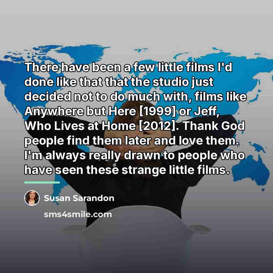 “There have been a few little films I'd done like…” quote by Susan Sarandon