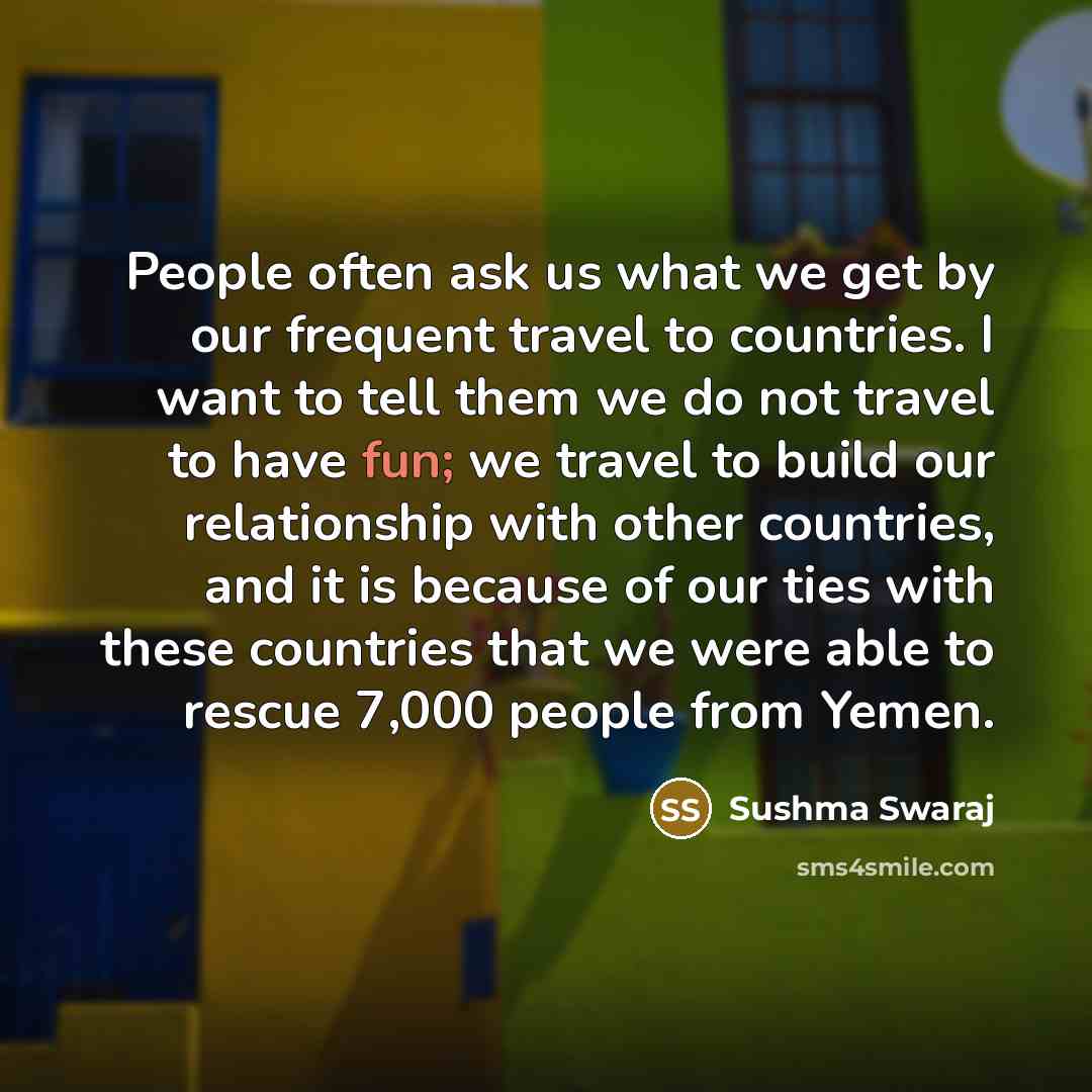 “People often ask us what we get by our frequent…” quote by Sushma Swaraj
