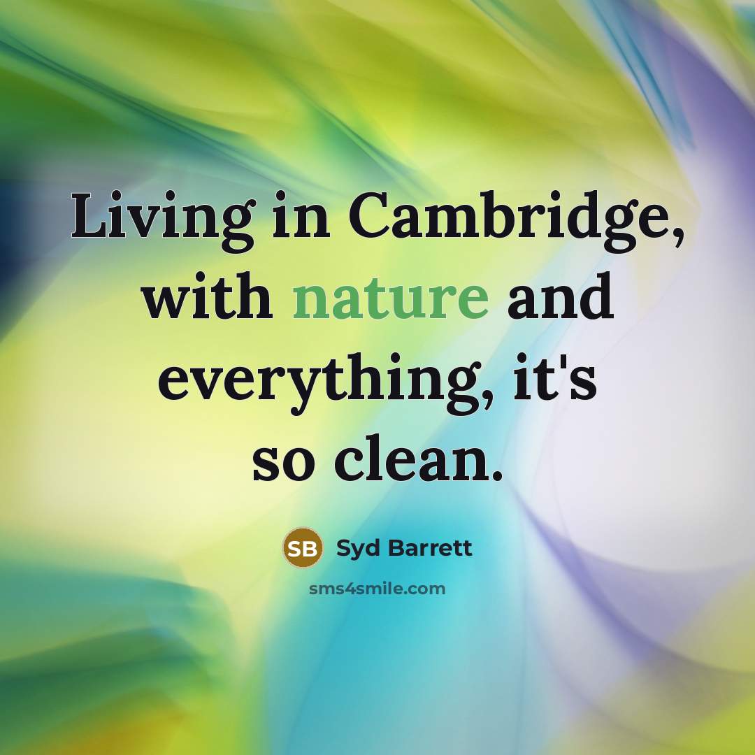 “Living in Cambridge, with nature and everything, it's so clean.…” quote by Syd Barrett