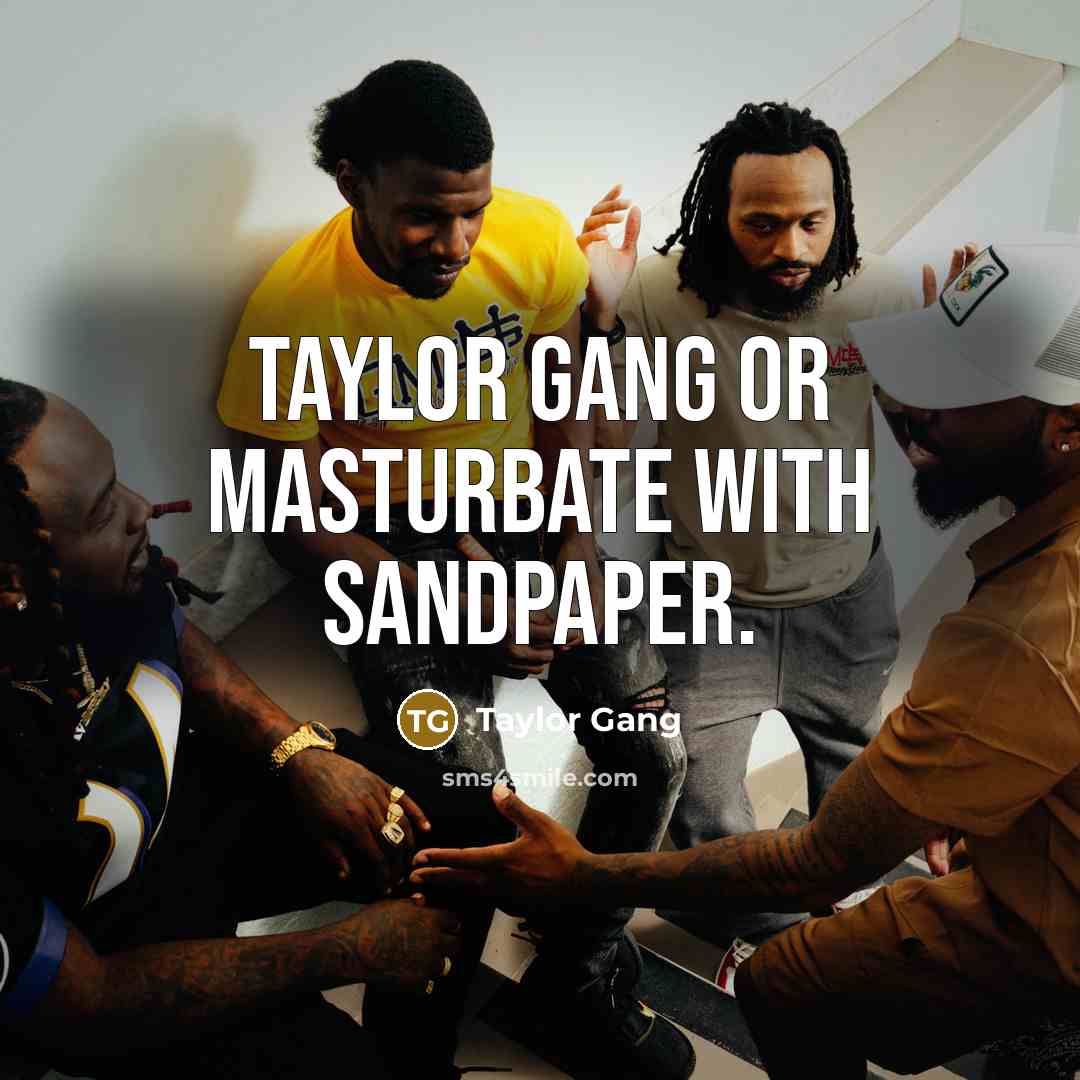 “Taylor Gang or masturbate with sandpaper.…” quote by Taylor Gang