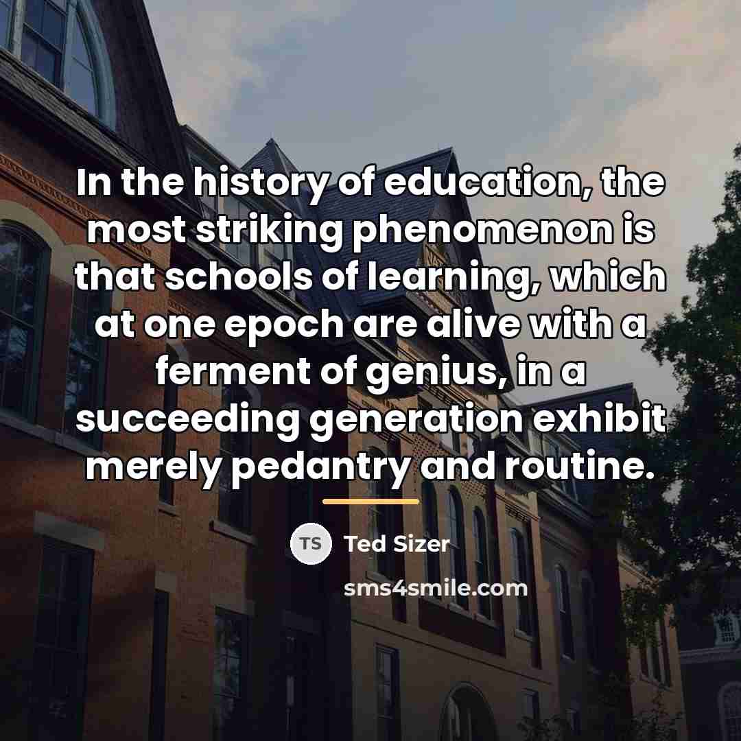 “In the history of education, the most striking phenomenon is…” quote by Ted Sizer