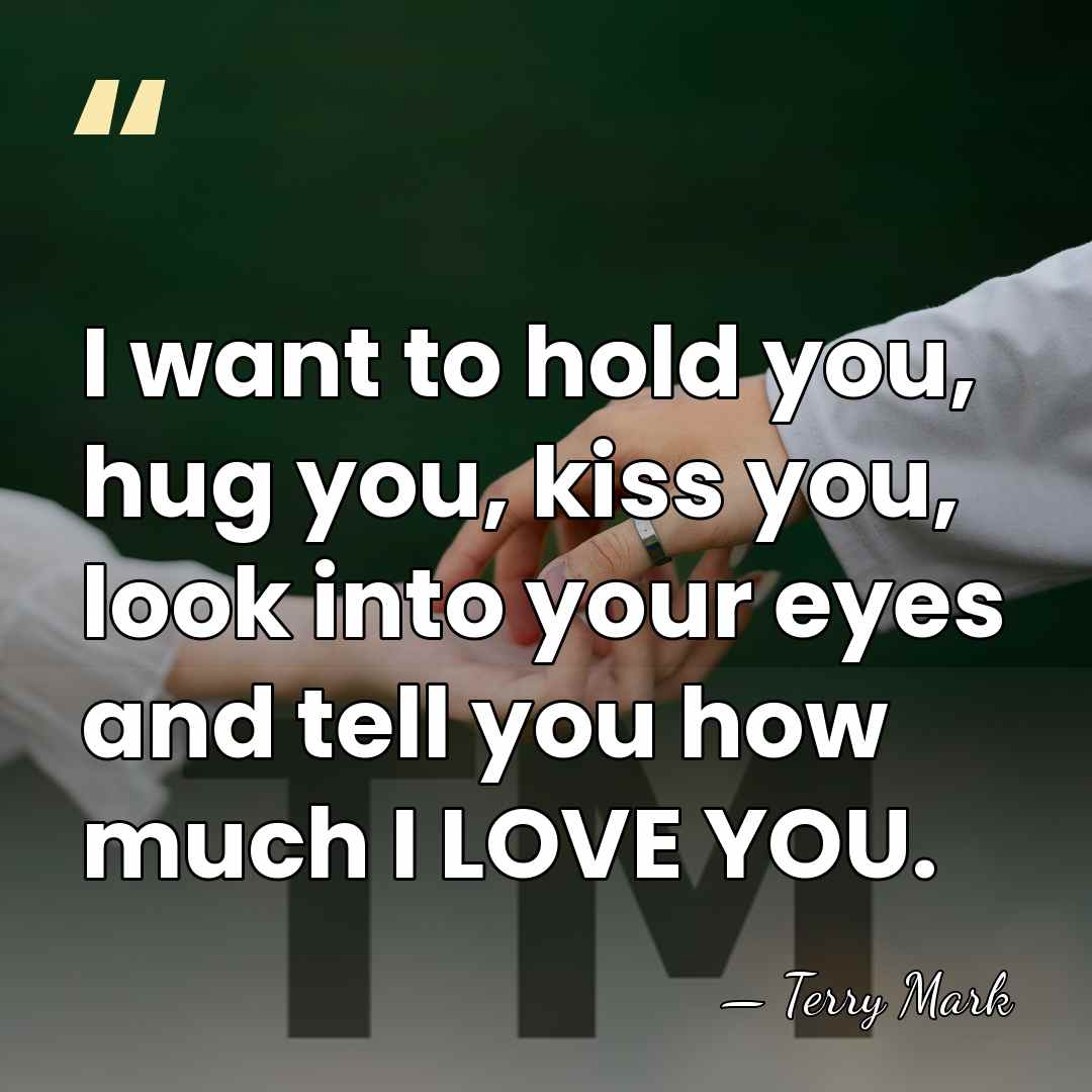 I want to hold you, hug you, kiss you, look into your&hellip; - Terry Mark
