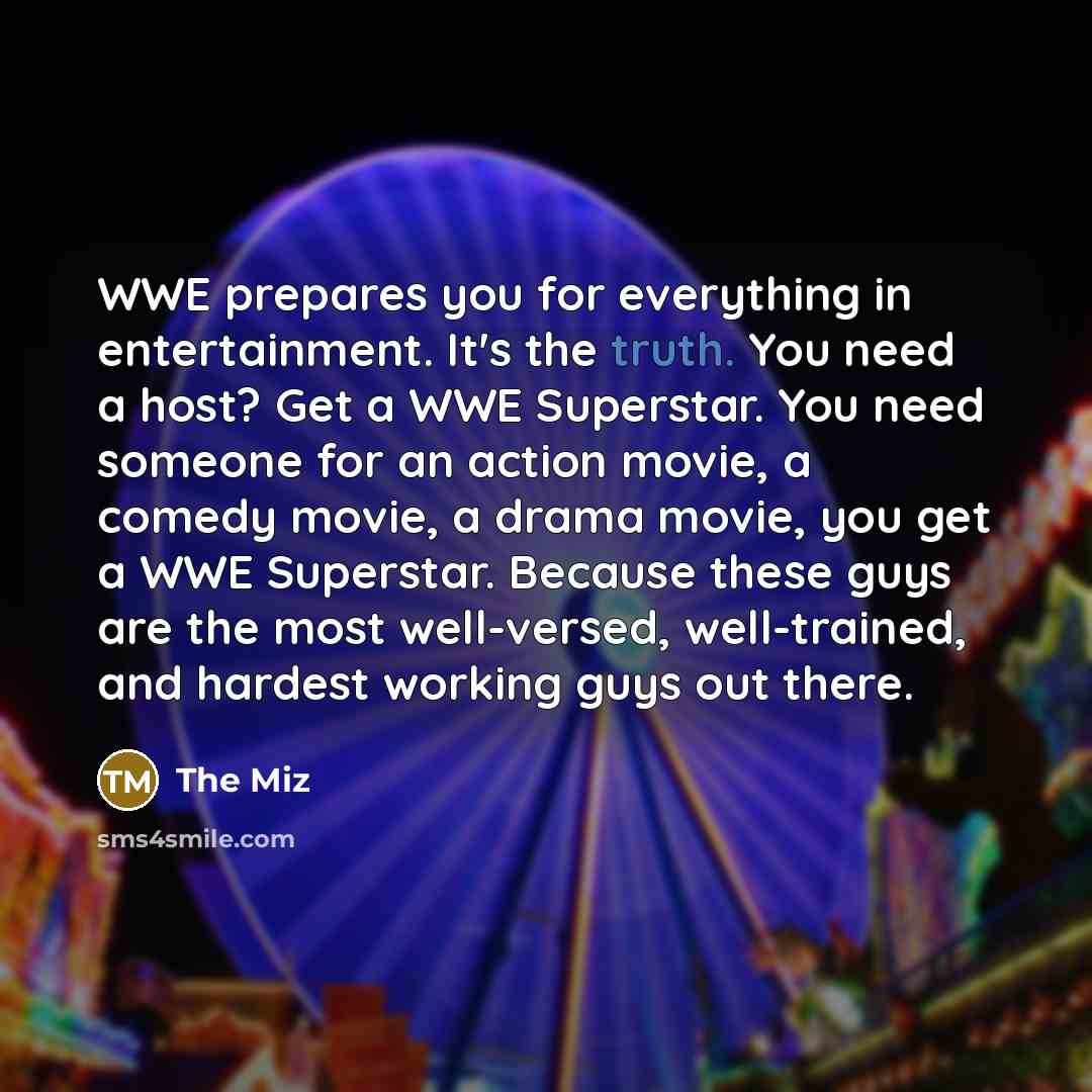 “WWE prepares you for everything in entertainment. It's the truth.…” quote by The Miz