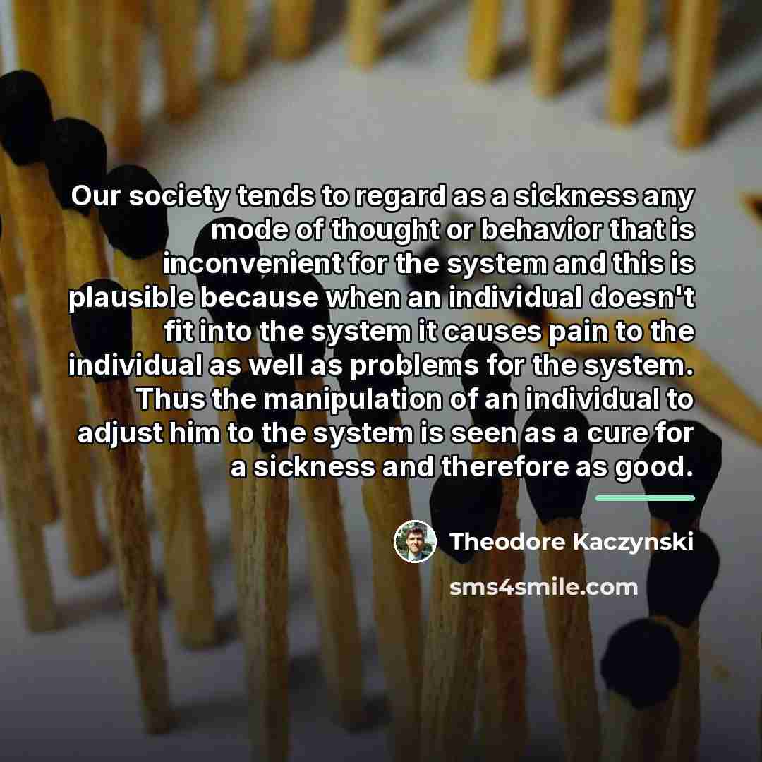 “Our society tends to regard as a sickness any mode…” quote by Theodore Kaczynski