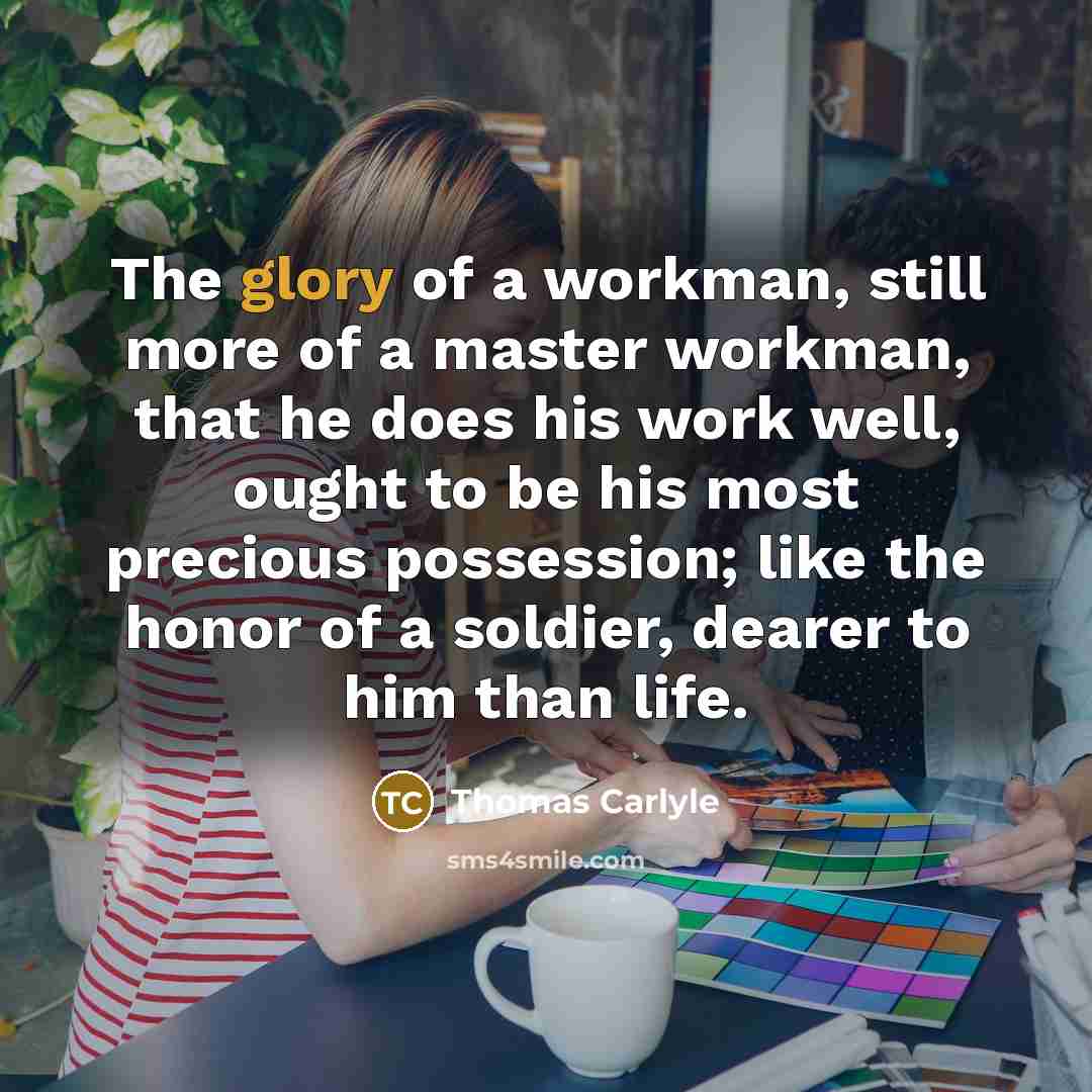 “The glory of a workman, still more of a master…” quote by Thomas Carlyle