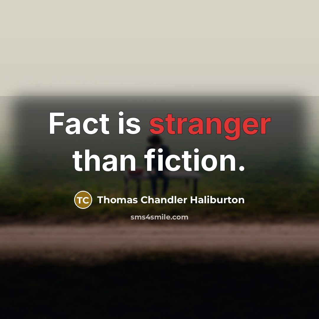 “Fact is stranger than fiction.” quote by Thomas Chandler Haliburton