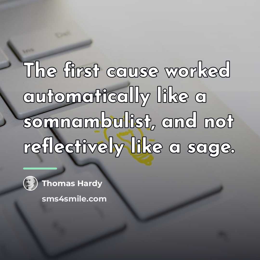 “The first cause worked automatically like a somnambulist, and not…” quote by Thomas Hardy