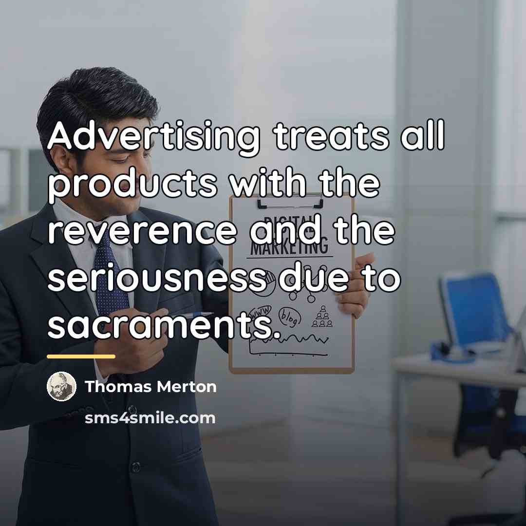 “Advertising treats all products with the reverence and the seriousness…” quote by Thomas Merton