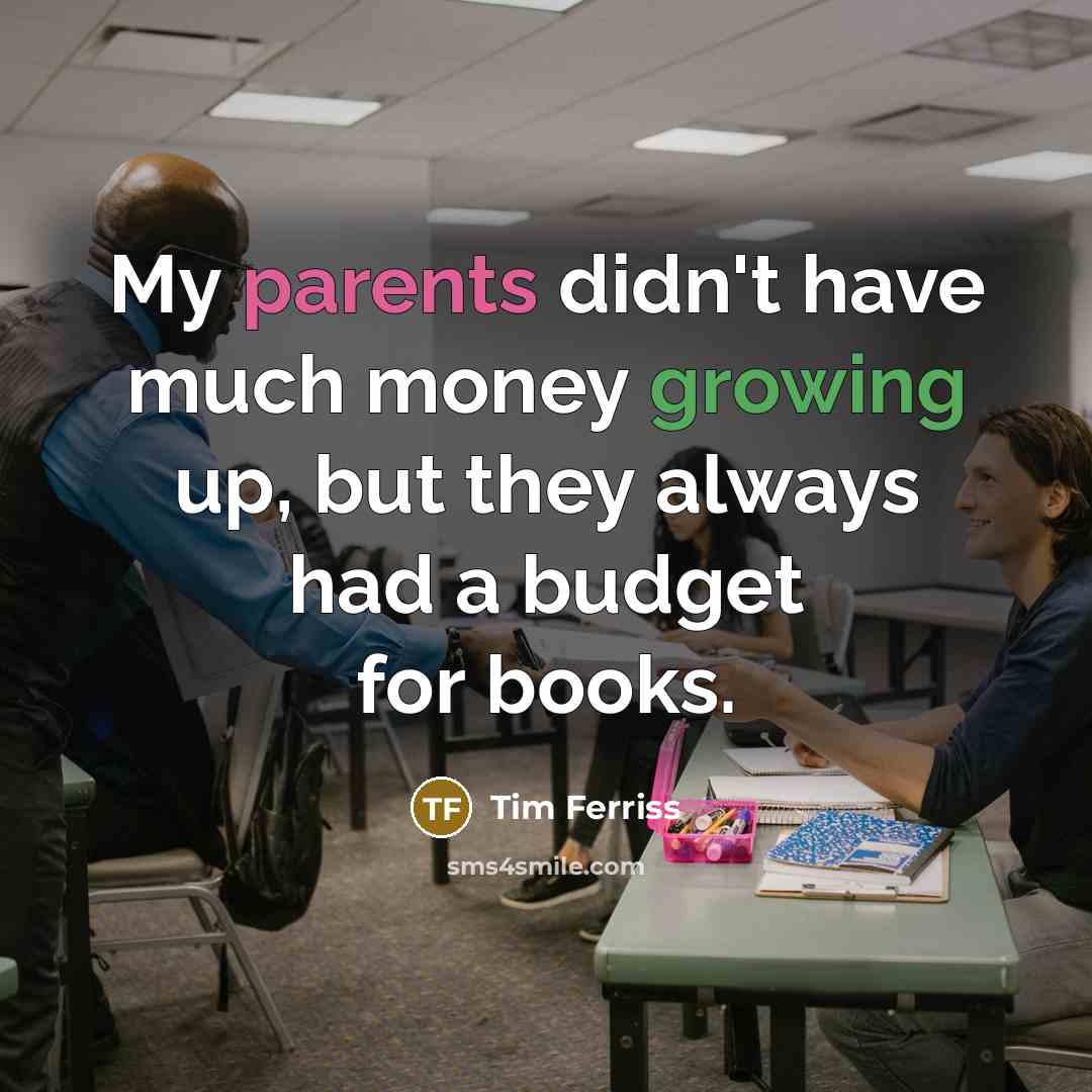 “My parents didn't have much money growing up, but they…” quote by Tim Ferriss