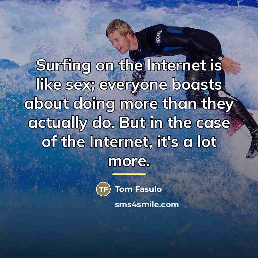 “Surfing on the Internet is like sex; everyone boasts about…” quote by Tom Fasulo