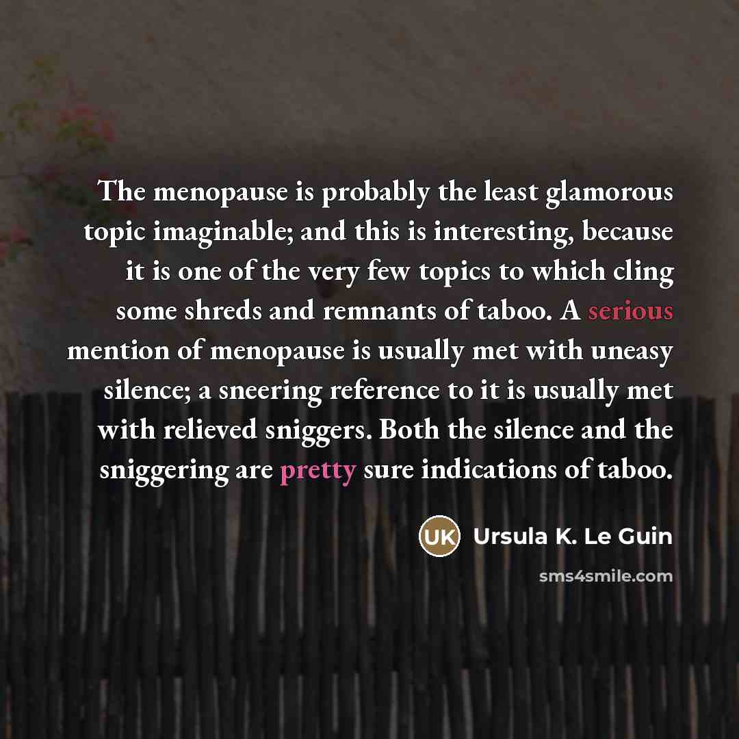 “The menopause is probably the least glamorous topic imaginable; and…” quote by Ursula K. Le Guin