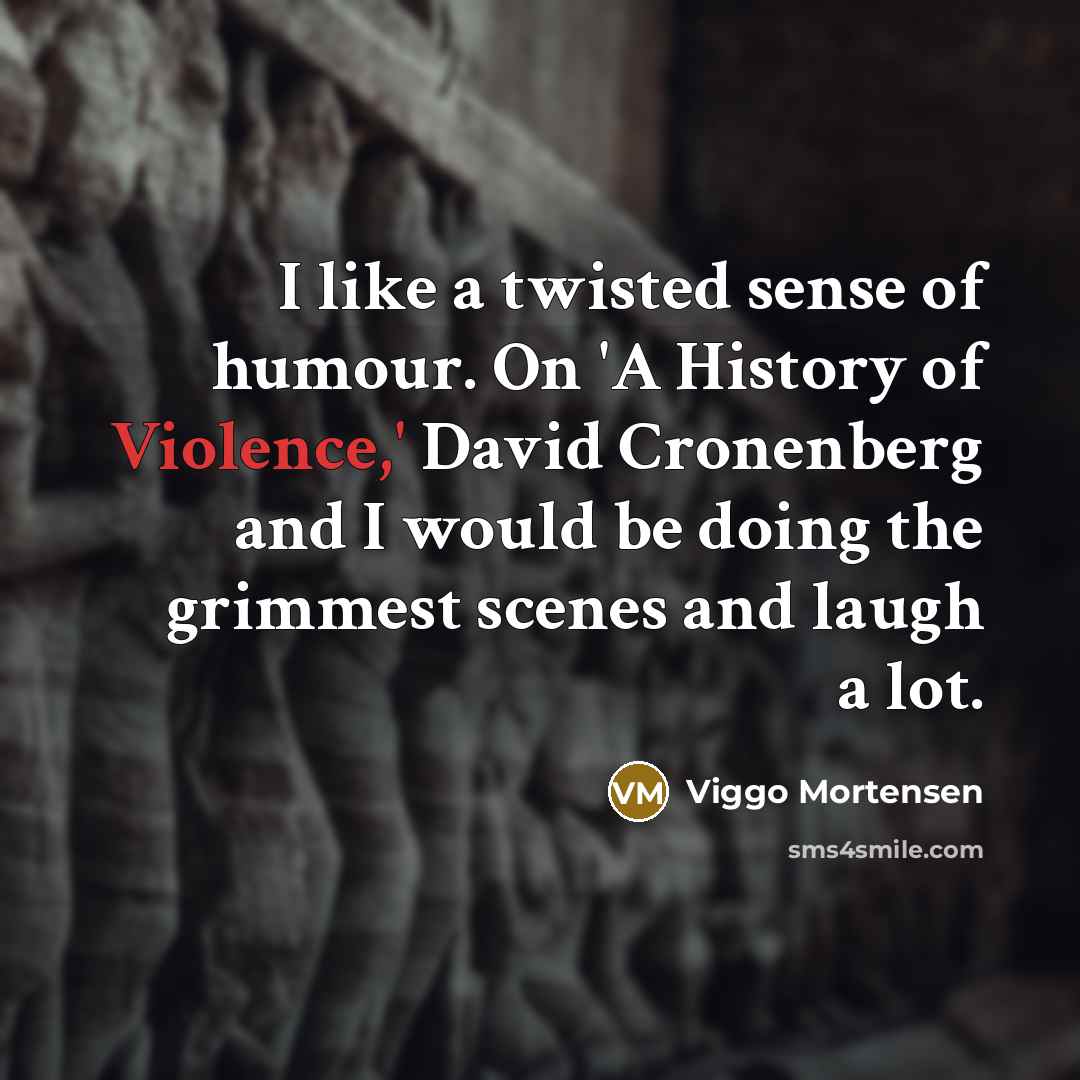 “I like a twisted sense of humour. On 'A History…” quote by Viggo Mortensen